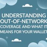 Understanding Out-of-Network Coverage and What It Means for Your Wallet